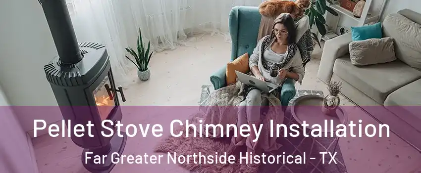 Pellet Stove Chimney Installation Far Greater Northside Historical - TX