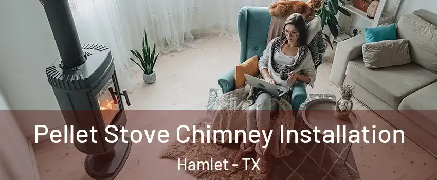 Pellet Stove Chimney Installation Hamlet - TX