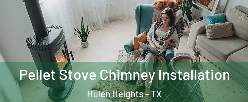 Pellet Stove Chimney Installation Hulen Heights - TX