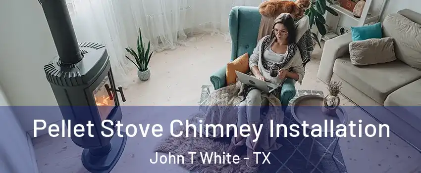 Pellet Stove Chimney Installation John T White - TX