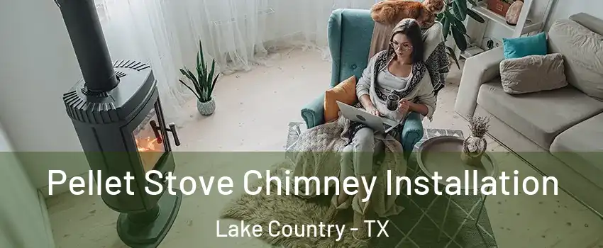 Pellet Stove Chimney Installation Lake Country - TX