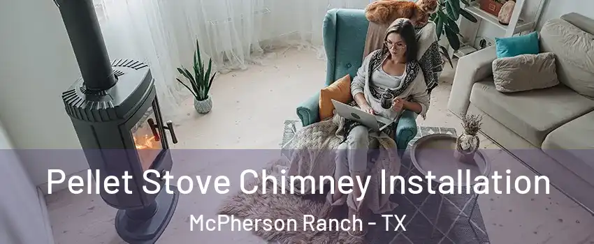 Pellet Stove Chimney Installation McPherson Ranch - TX