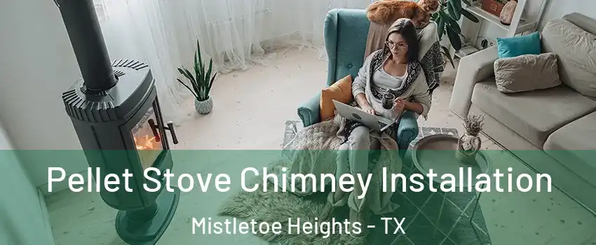 Pellet Stove Chimney Installation Mistletoe Heights - TX