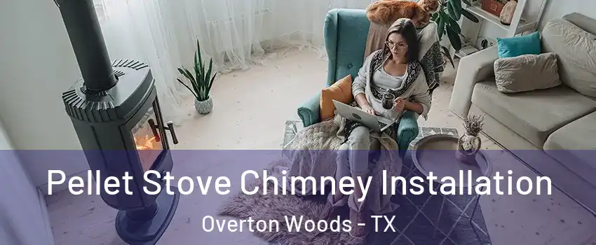 Pellet Stove Chimney Installation Overton Woods - TX