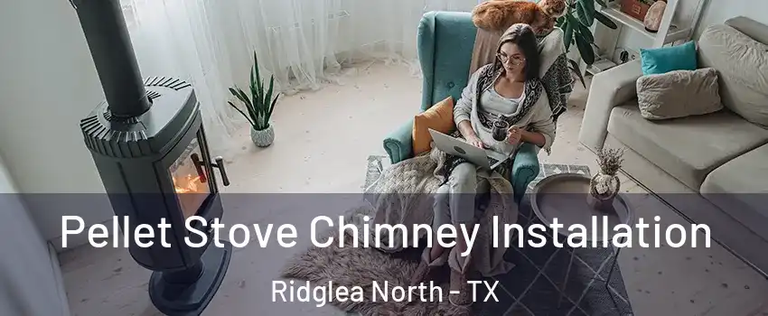Pellet Stove Chimney Installation Ridglea North - TX