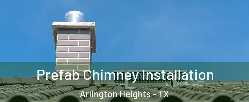 Prefab Chimney Installation Arlington Heights - TX