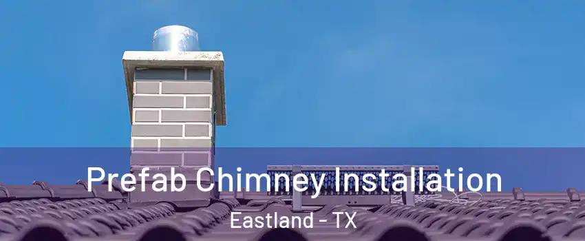 Prefab Chimney Installation Eastland - TX