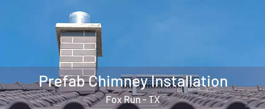 Prefab Chimney Installation Fox Run - TX