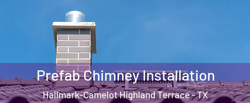 Prefab Chimney Installation Hallmark-Camelot Highland Terrace - TX