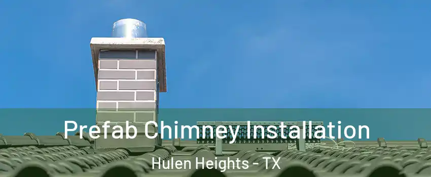 Prefab Chimney Installation Hulen Heights - TX
