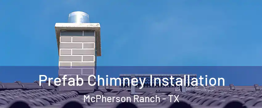 Prefab Chimney Installation McPherson Ranch - TX