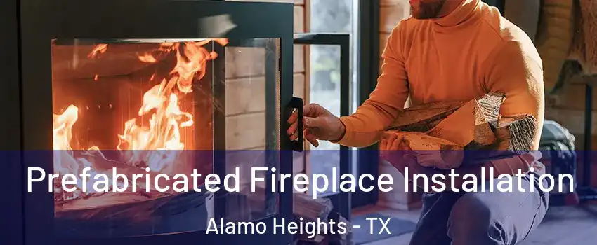 Prefabricated Fireplace Installation Alamo Heights - TX