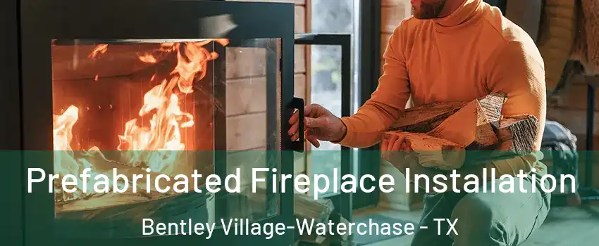 Prefabricated Fireplace Installation Bentley Village-Waterchase - TX