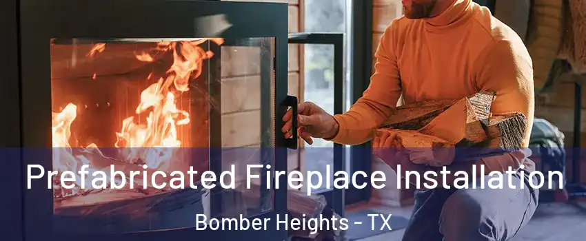 Prefabricated Fireplace Installation Bomber Heights - TX