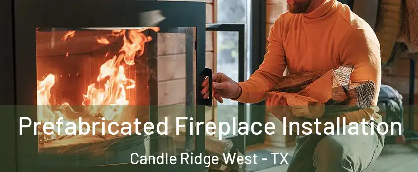 Prefabricated Fireplace Installation Candle Ridge West - TX