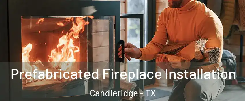 Prefabricated Fireplace Installation Candleridge - TX