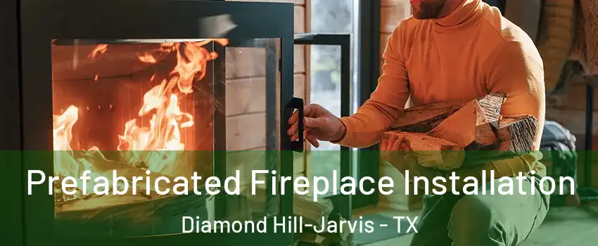 Prefabricated Fireplace Installation Diamond Hill-Jarvis - TX