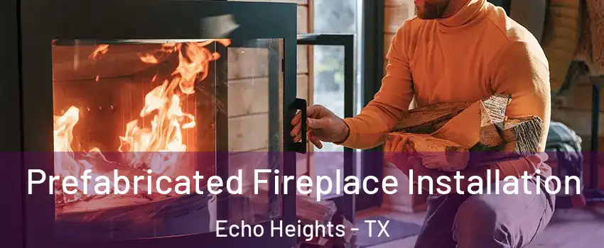 Prefabricated Fireplace Installation Echo Heights - TX