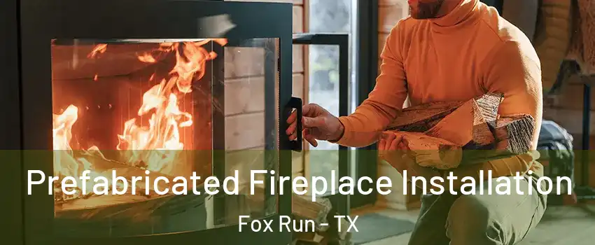Prefabricated Fireplace Installation Fox Run - TX