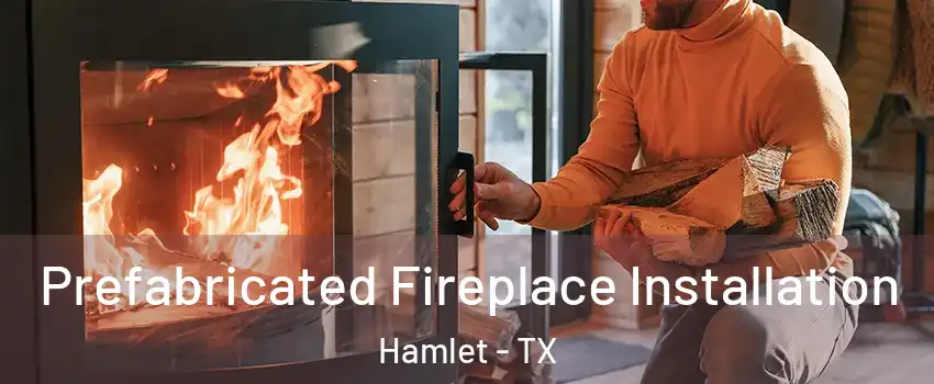 Prefabricated Fireplace Installation Hamlet - TX