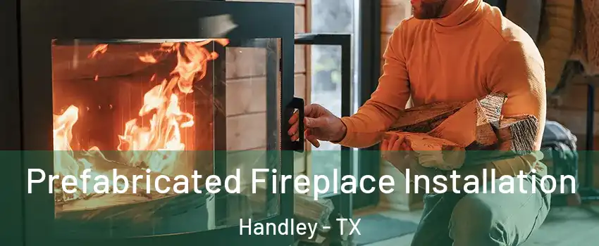 Prefabricated Fireplace Installation Handley - TX
