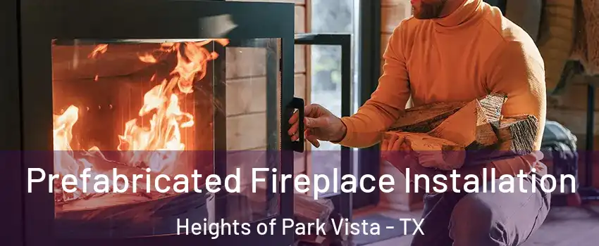 Prefabricated Fireplace Installation Heights of Park Vista - TX