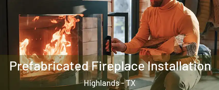 Prefabricated Fireplace Installation Highlands - TX