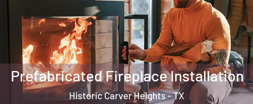Prefabricated Fireplace Installation Historic Carver Heights - TX