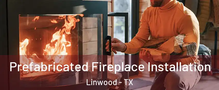 Prefabricated Fireplace Installation Linwood - TX