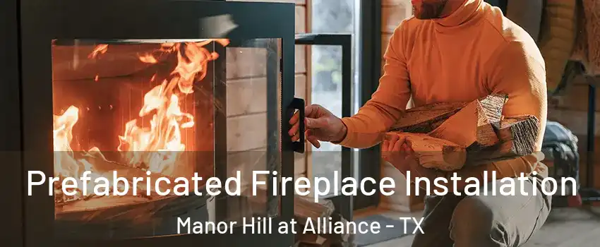 Prefabricated Fireplace Installation Manor Hill at Alliance - TX