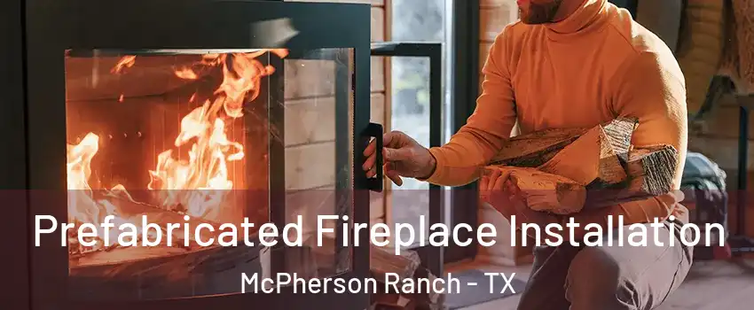 Prefabricated Fireplace Installation McPherson Ranch - TX