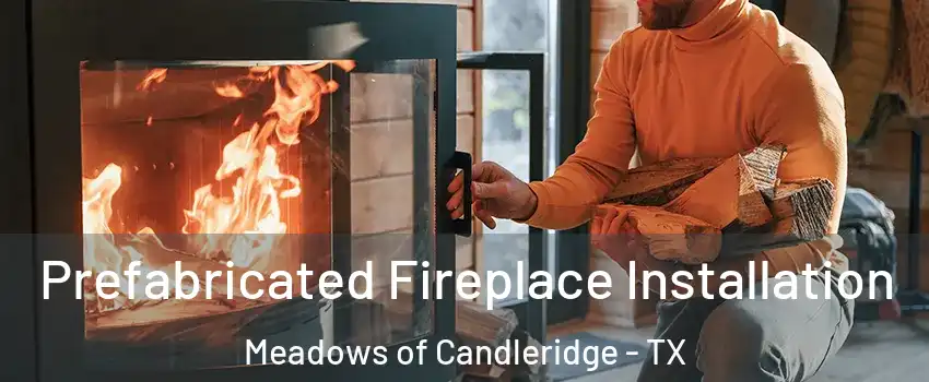 Prefabricated Fireplace Installation Meadows of Candleridge - TX