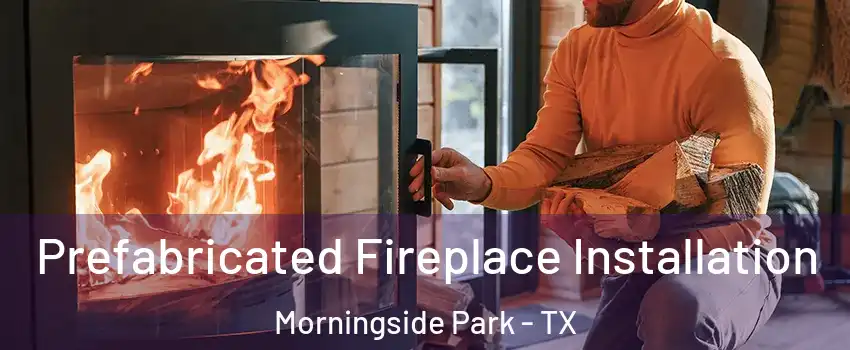 Prefabricated Fireplace Installation Morningside Park - TX