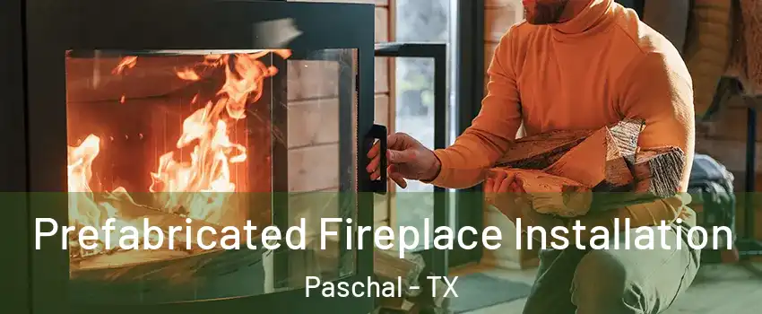 Prefabricated Fireplace Installation Paschal - TX