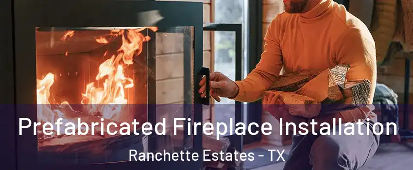 Prefabricated Fireplace Installation Ranchette Estates - TX