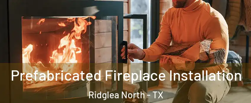 Prefabricated Fireplace Installation Ridglea North - TX