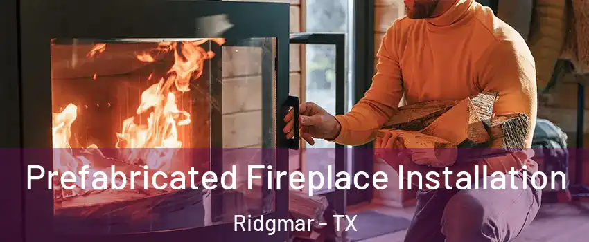 Prefabricated Fireplace Installation Ridgmar - TX