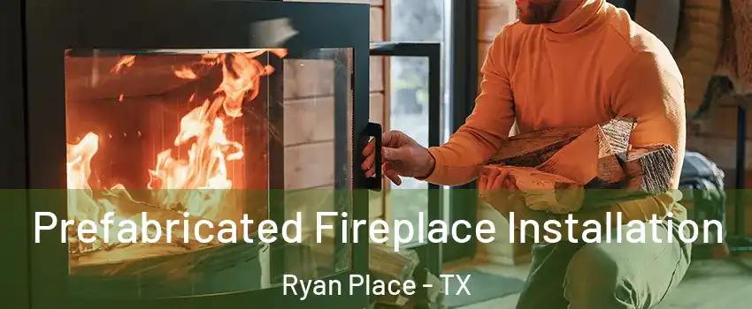 Prefabricated Fireplace Installation Ryan Place - TX