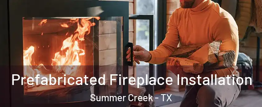 Prefabricated Fireplace Installation Summer Creek - TX