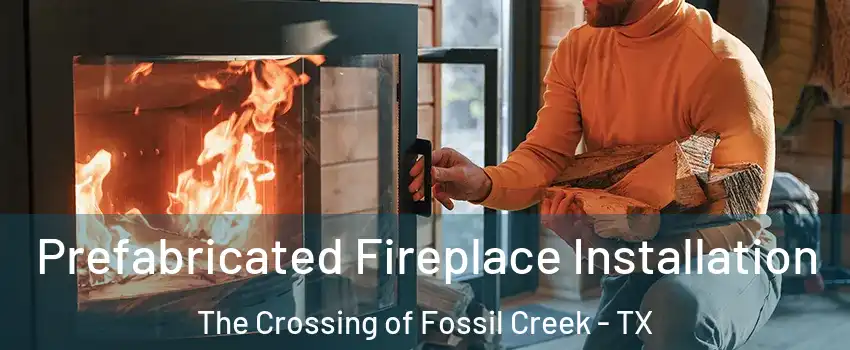 Prefabricated Fireplace Installation The Crossing of Fossil Creek - TX