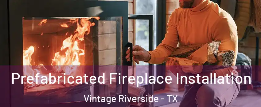 Prefabricated Fireplace Installation Vintage Riverside - TX