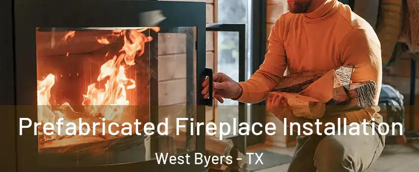 Prefabricated Fireplace Installation West Byers - TX