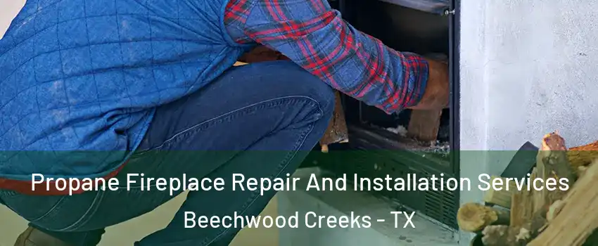 Propane Fireplace Repair And Installation Services Beechwood Creeks - TX