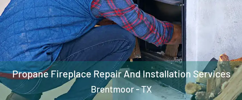Propane Fireplace Repair And Installation Services Brentmoor - TX