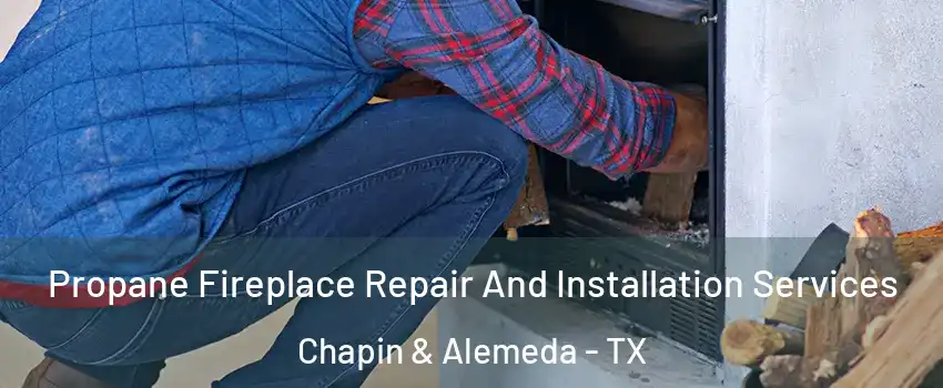 Propane Fireplace Repair And Installation Services Chapin & Alemeda - TX