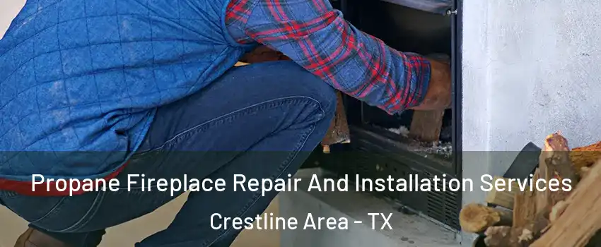 Propane Fireplace Repair And Installation Services Crestline Area - TX