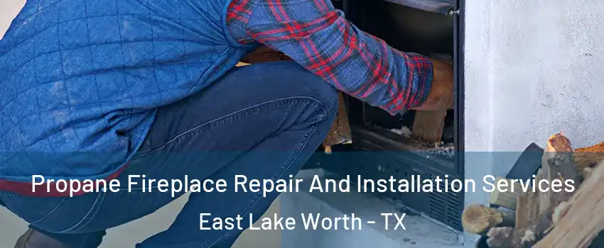 Propane Fireplace Repair And Installation Services East Lake Worth - TX