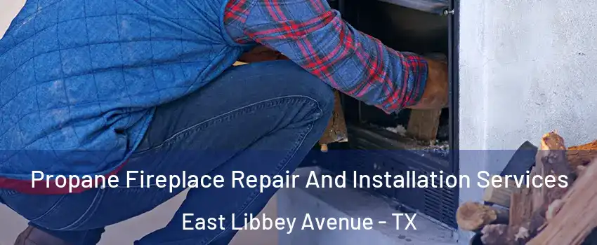 Propane Fireplace Repair And Installation Services East Libbey Avenue - TX