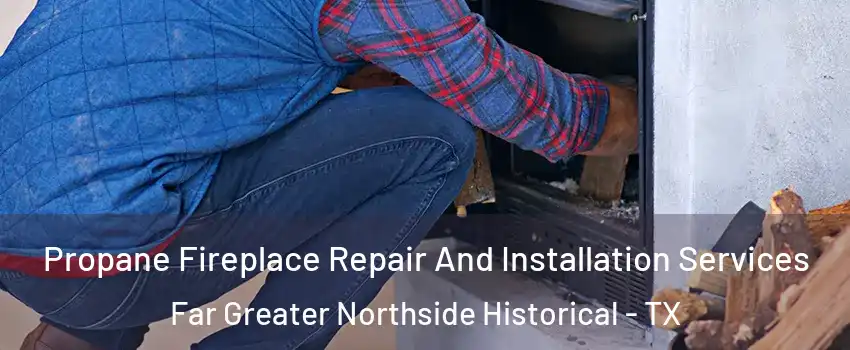 Propane Fireplace Repair And Installation Services Far Greater Northside Historical - TX