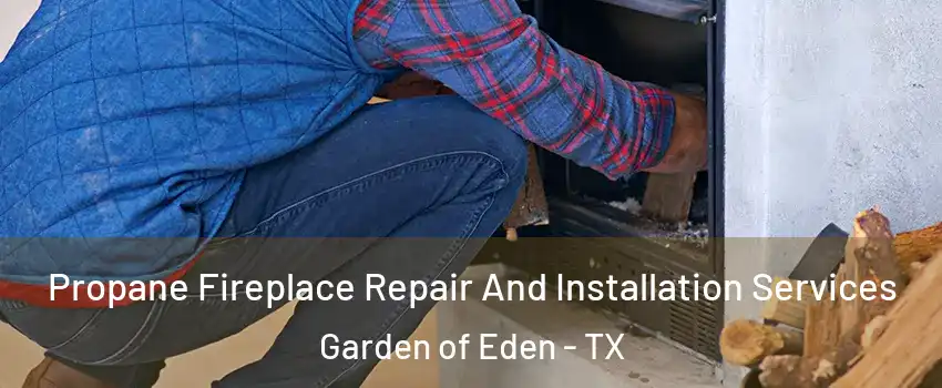 Propane Fireplace Repair And Installation Services Garden of Eden - TX